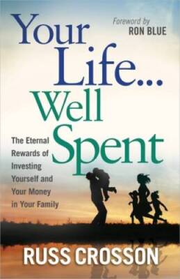 Your Life...Well Spent: The Eternal Rewards of Investing Yourself an - VERY GOOD