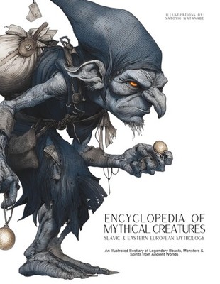 Encyclopedia of Mythical Creatures - Slavic & Eastern European Mythology: An... 