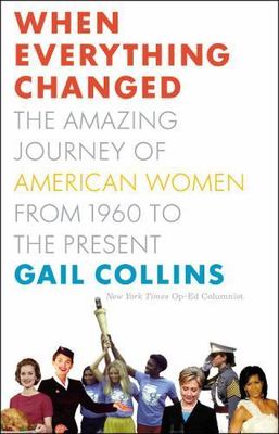When Everything Changed: The Amazing Journey of American Women from 1960 to...