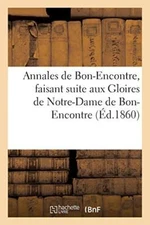 Annales de Bon-Encontre, faisant suite aux Gloires de Notre-Dame de Bon-Encon-,