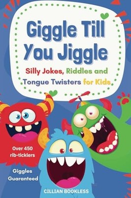 Giggle Till You Jiggle: Silly Jokes, Riddles and Tongue Twisters for Kids by Ci