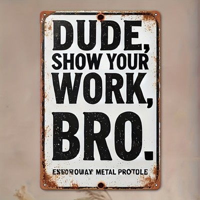 Dude Show Your Work Bro Retro Metal Sign Humorous Office Shop Wall Hanging Decor