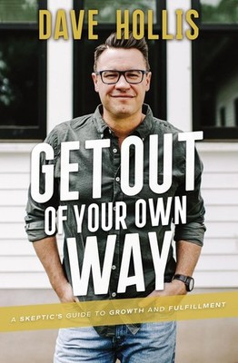 Get Out of Your Own Way: A Skeptic's Guide to Growth and Fulfillment by Dave Hol