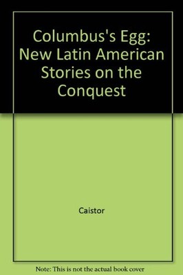 Columbus'' Egg : New Latin American Stories on the Conquest By Ni