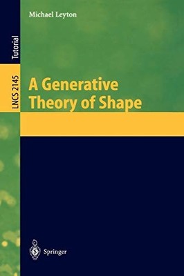 A GENERATIVE THEORY OF SHAPE (LECTURE NOTES IN COMPUTER By Michael Leyton *VG+*