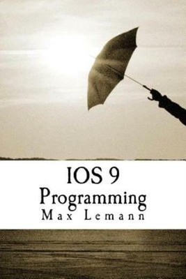 Ios 9 Programming: App Development With Swift  Ultimate And Easy User Guide