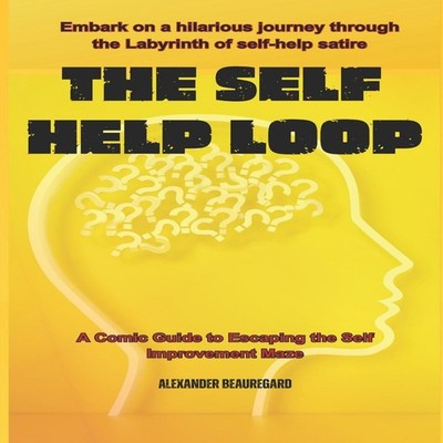 The Self Help Loop A Comical Guide to Escaping the Self-Improveme