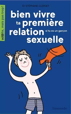 Lebe deine erste sexuelle Beziehung gut: Wenn du ein Junge bist, Stéphane Clerget
