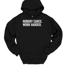 Nobody Cares Work Harder Hooded Sweatshirt Funny Motivational Humor Hoodie