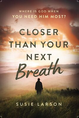 Closer Than Your Next Breath: Where Is God When You Need Him Most? - Susie Larso
