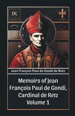 Memoirs of Jean Francois Paul de Gondi, Cardinal de Retz Volume 1 by Jean Franco