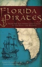 Florida Pirates: From the Southern Gulf Coast to the Keys and Beyond - Kaserman,