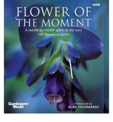 ''Gardeners' World'' Flower of the Moment: A Month-by-month Guide to t... Hardback