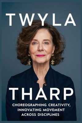 Twyla Tharp: Choreographing Creativity, Innovating Movement Across Disciplines