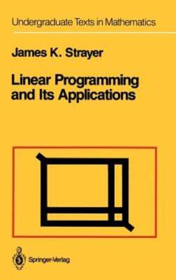 Linear Programming and Its Applications by James K Strayer: New