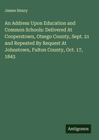 James Henry | An Address Upon Education And Common Schools: Delivered At...