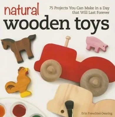 Natural Wooden Toys | 75 Projects You Can Make in a Day that Will Last Forever