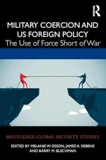 Military Coercion and US Foreign Policy (Routledge Global Security Studies) [Pa