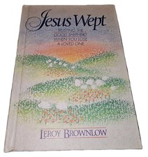Jesus Wept: Trusting the Good Shepherd When You Lose a Loved One by L. Brownlow Jesus Wept: Trusting the Good Shepherd When You Lose a Loved One by L. Brownlow