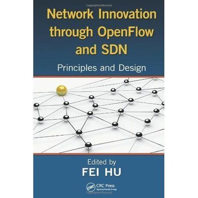 Network Innovation through OpenFlow and SDN: Principles and Design by 
