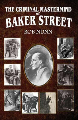 The Criminal Mastermind of Baker Street by Nunn, Rob [Paperback, 330 pages]