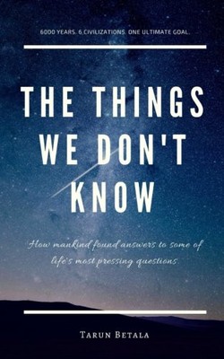 THE THINGS WE DON'T KNOW: HOW MANKIND FOUND ANSWERS TO By Tarun Betala BRAND NEW