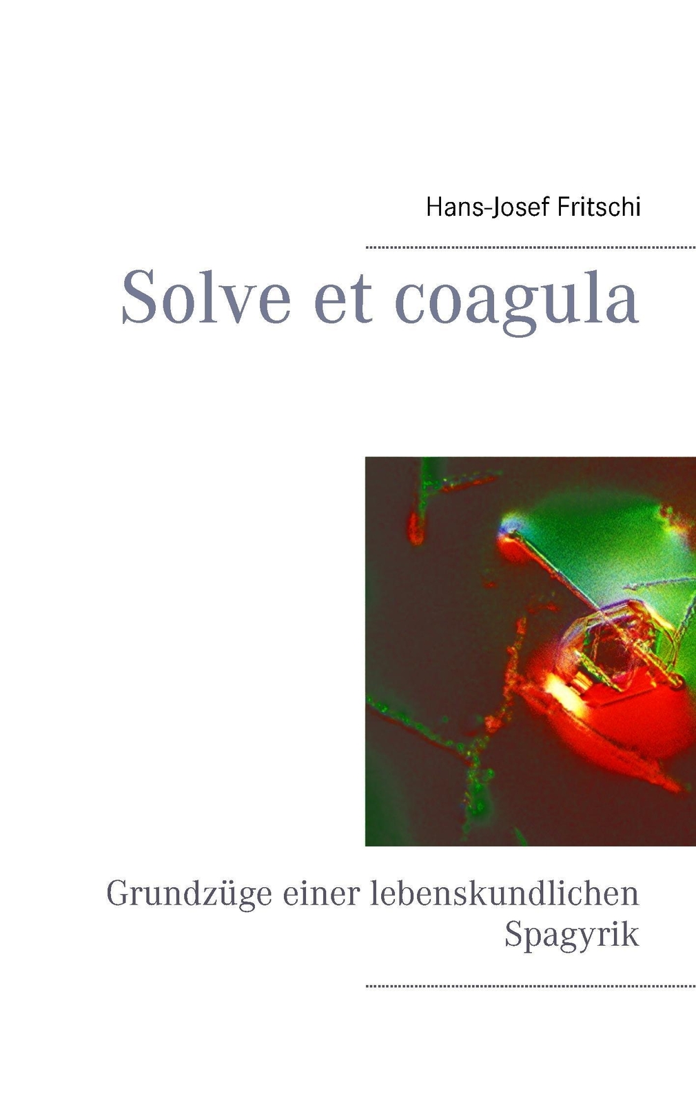Solve Et Coagula Grundzüge Einer Lebenskundlichen Spagyrik Hans-josef