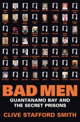 Bad Men: Guantanamo Bay and the Secret Prisons By CLIVE STAFFOR 