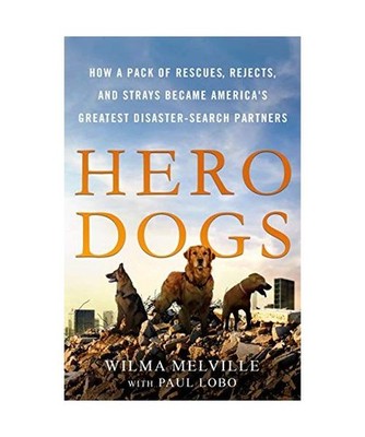 Hero Dogs: How a Pack of Rescues, Rejects, and Strays Became America's Greatest 