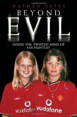 Beyond Evil: Inside the Mind of Ian Huntley, the Wickedest Man o