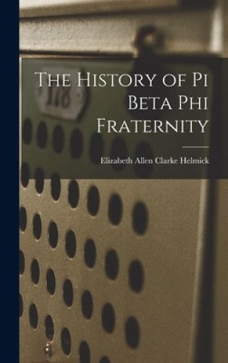 The History of Pi Beta Phi Fraternity by Elizabeth Allen Clarke Helmick