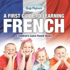 A First Guide to Learning French A Children's Learn French Books by Baby Profess