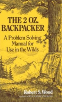 The 2 Oz. Backpacker : A Problem Solving Manual for Use in the Wi
