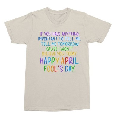 Tell Me Tomorrow I Dont Believe Today April Fools Day Unisex T-Shirt