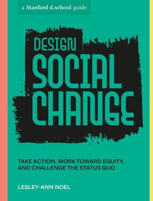 Design Social Change: Take Action, Work Toward Equity, and Challenge the