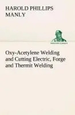 Harold P. Manly | Oxy-Acetylene Welding and Cutting Electric, Forge and...