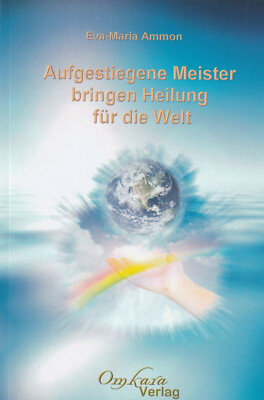 Aufgestiegene Meister bringen Heilung für die Welt - Eva-Maria Ammon - NEU