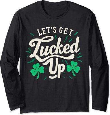 Let's Get Lucked Up St Patrick's Day Shamrock Lucky Long Sleeve T-Shirt