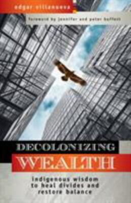 Decolonizing Wealth: Indigenous Wisdom to Heal Divides and Restore Balance by Vi
