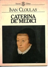 Caterina de' Medici - Ivan Cloulas (Sansoni) [1980]