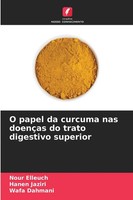 Nour Elleuch (U. A.) | O Papel Da Curcuma Nas DoençAs Do Trato Digestivo...