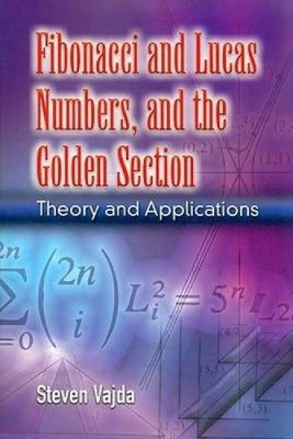 Fibonacci and Lucas Numbers, and the Golden Section: Theory and Applications by 