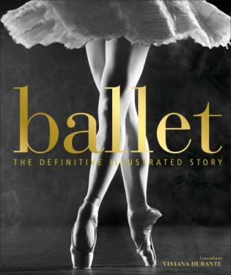 Ballet: The Definitive Illustrated Story - Hardcover By DK - GOOD
