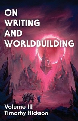 On Writing and Worldbuilding: Volume III by Timothy Hickson Paperback Book
