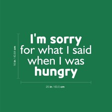 I'm Sorry for What I Said When I was Hungry - White 16" x 25" Wall  Decal Vinyl