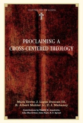 Proclaiming a Cross-centered Theology (Together for the Gospel),