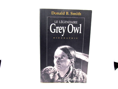 Donald B. Smith - Le Légendaire Grey Owl - Biographie French