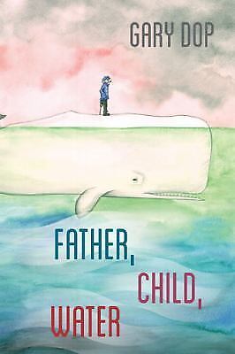 Father, Child, Water by Gary Dop (2015, Trade Paperback)