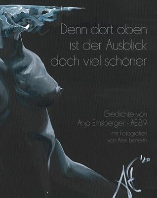 Denn dort oben ist der Ausblick doch viel schöner: Gedichte und Gedanken vo