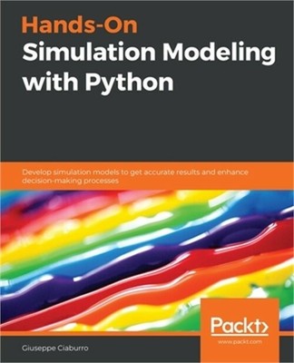 Hands-On Simulation Modeling with Python: Develop simulation models to get accur